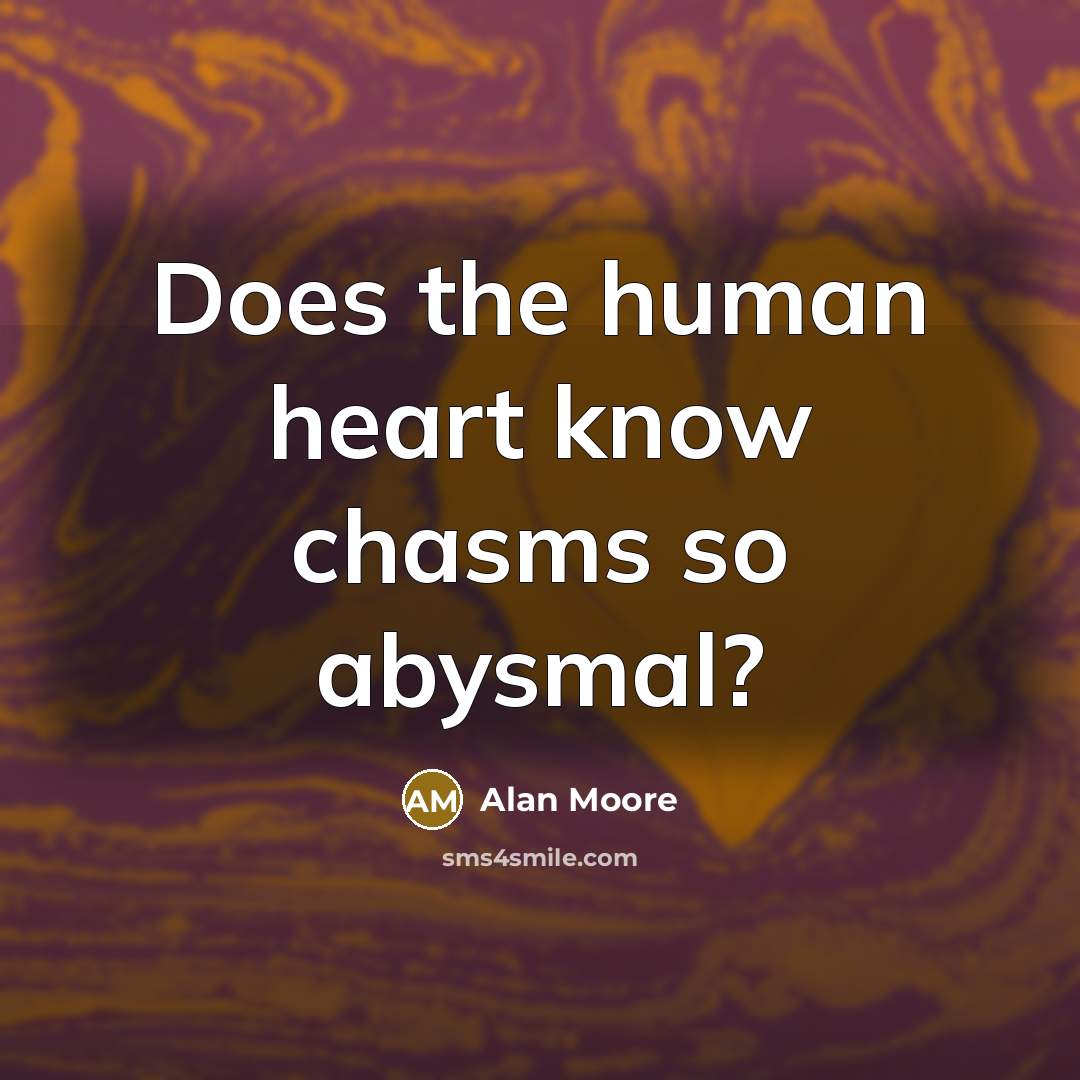 “Does the human heart know chasms so abysmal?” quote by Alan Moore