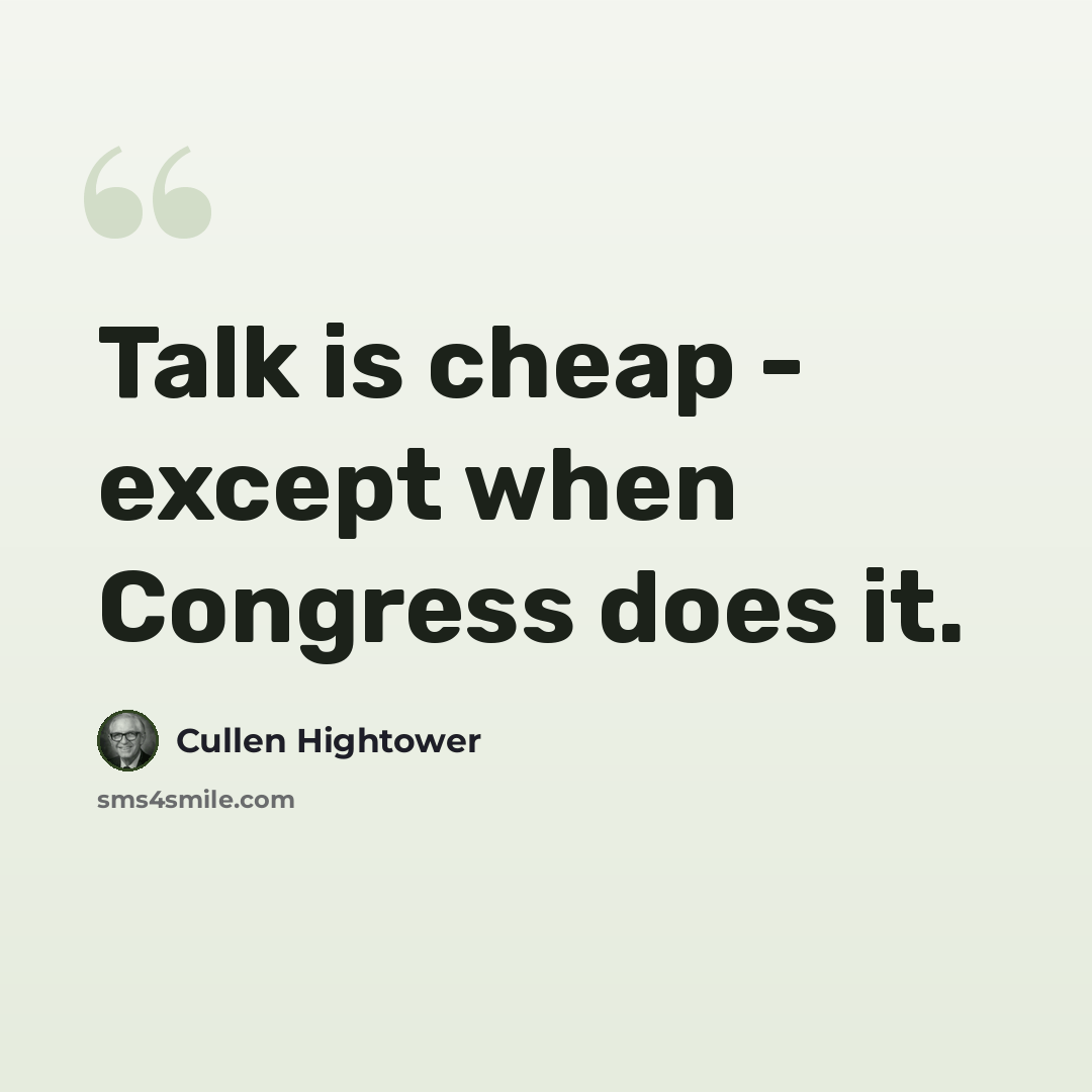 “Talk is cheap - except when Congress does it.” quote by Cullen Hightower