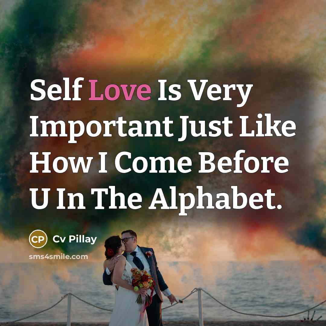 “Self Love Is Very Important Just Like How I Come Before U In The Alphabet.” quote by Cv Pillay