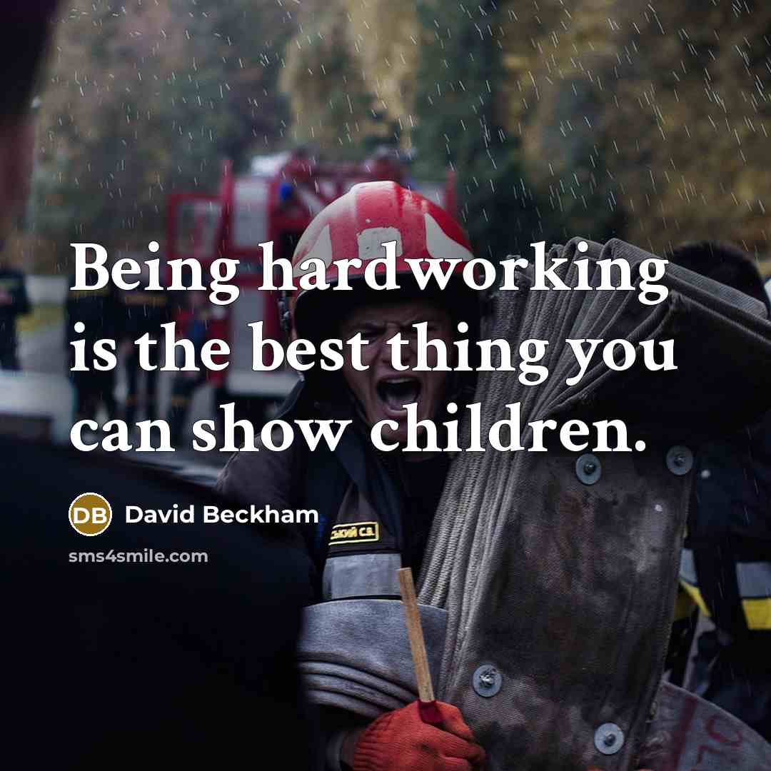 “Being hardworking is the best thing you can show children.” quote by David Beckham