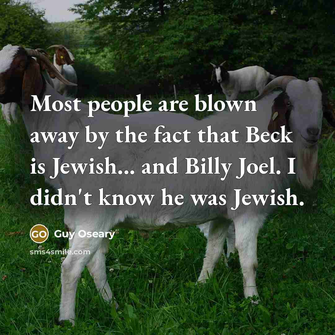 “Most people are blown away by the fact that Beck is Jewish... and Billy Joel. I didn't know he was Jewish.” quote by Guy Oseary