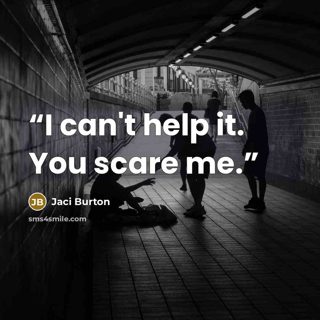 “I can't help it. You scare me.” quote by Jaci Burton