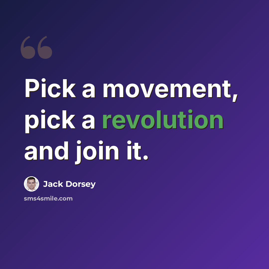 “Pick a movement, pick a revolution and join it.” quote by Jack Dorsey