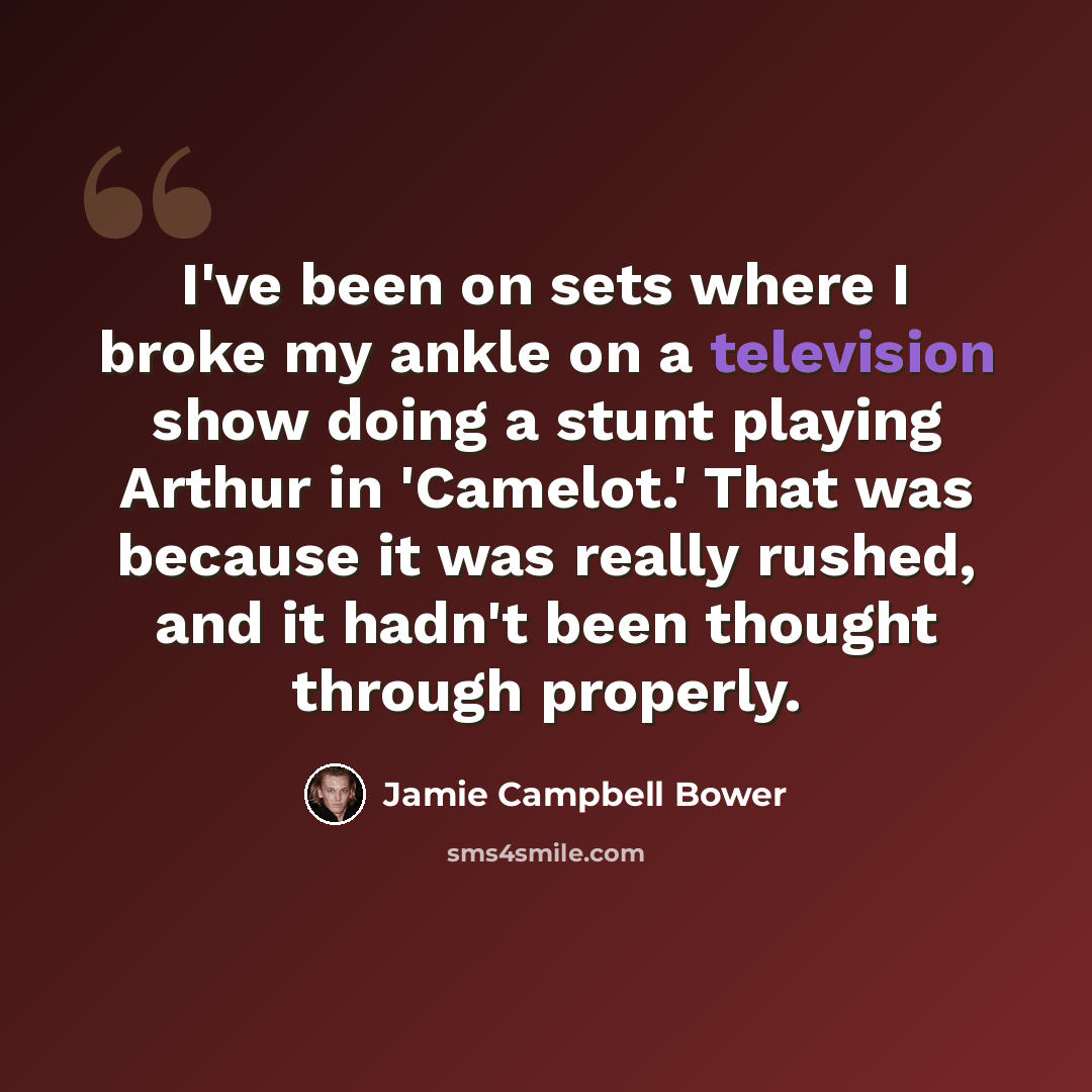 “I've been on sets where I broke my ankle on a television show doing a stunt playing Arthur in 'Camelot.' That was because it was really rushed, and it hadn't been thought through properly.” quote by Jamie Campbell Bower
