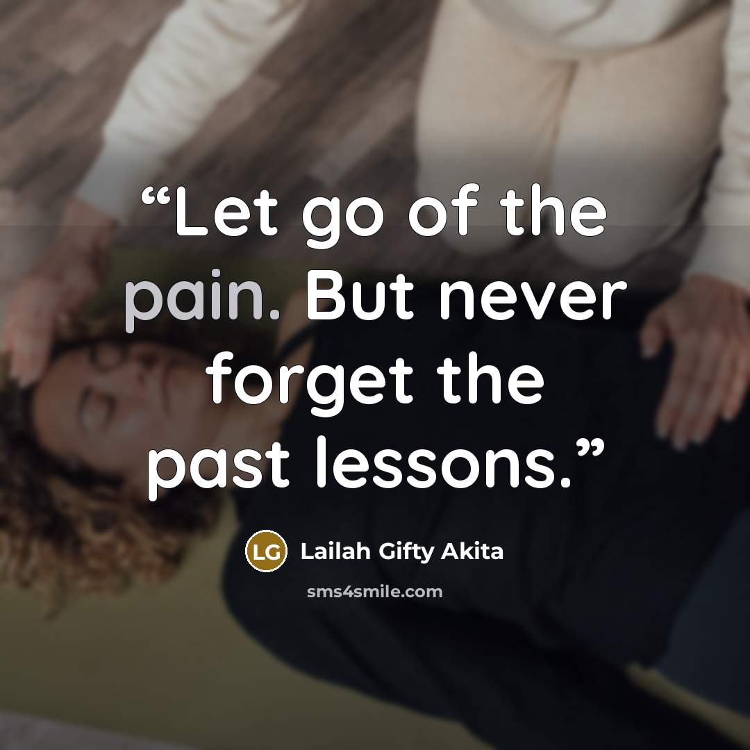 “Let go of the pain. But never forget the past lessons.” quote by Lailah Gifty Akita