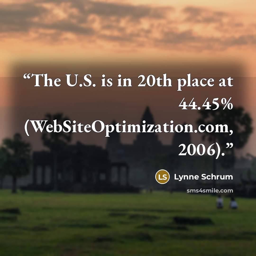 “The U.S. is in 20th place at 44.45% (WebSiteOptimization.com, 2006).” quote by Lynne Schrum