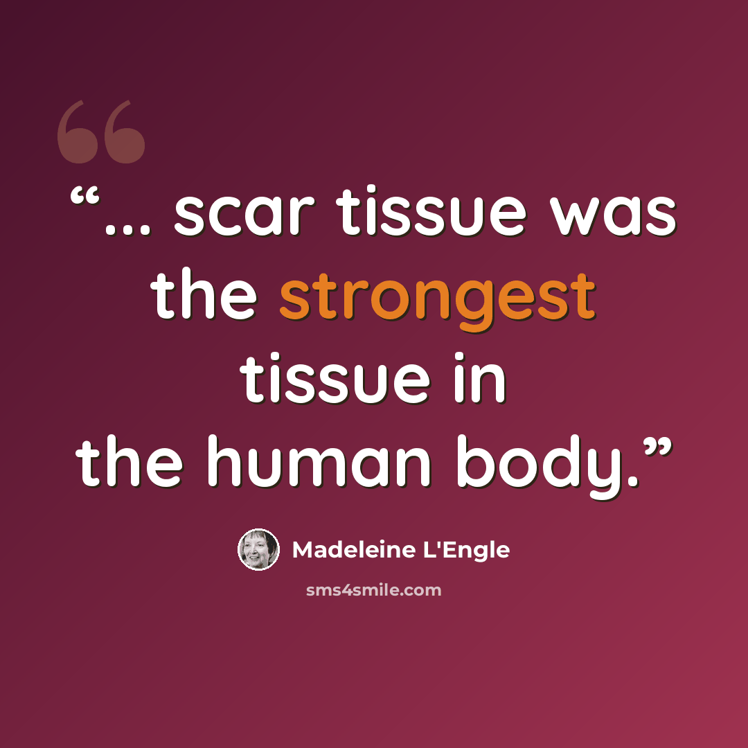 “... scar tissue was the strongest tissue in the human body.” quote by Madeleine L'Engle