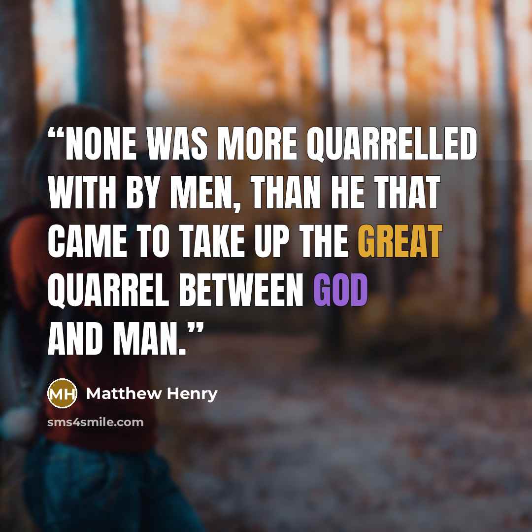 “None was more quarrelled with by men, than he that came to take up the great quarrel between God and man.” quote by Matthew Henry