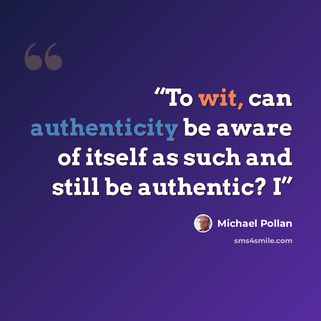 “To wit, can authenticity be aware of itself as such and still be authentic? I” quote by Michael Pollan