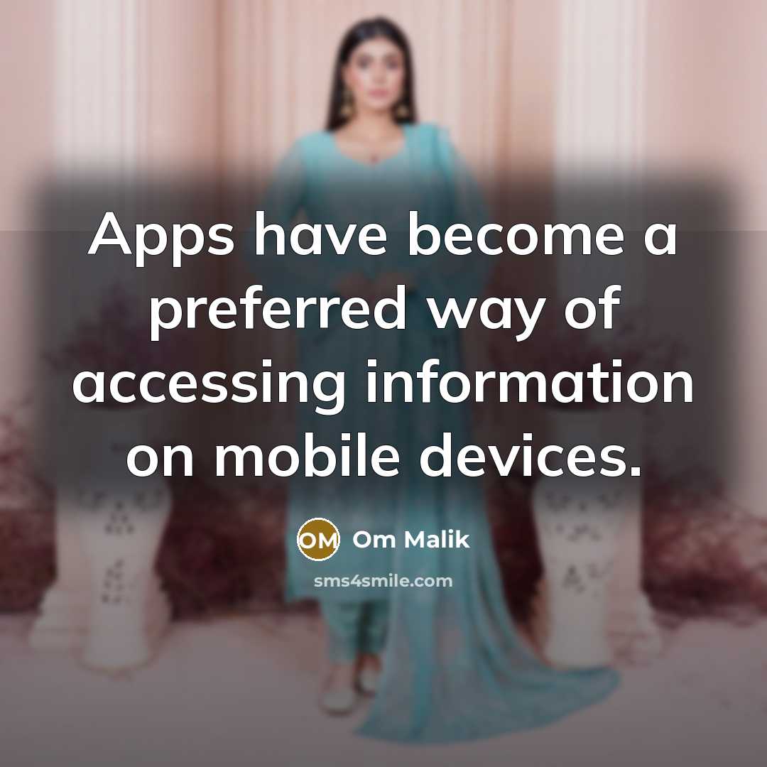 “Apps have become a preferred way of accessing information on mobile devices.” quote by Om Malik