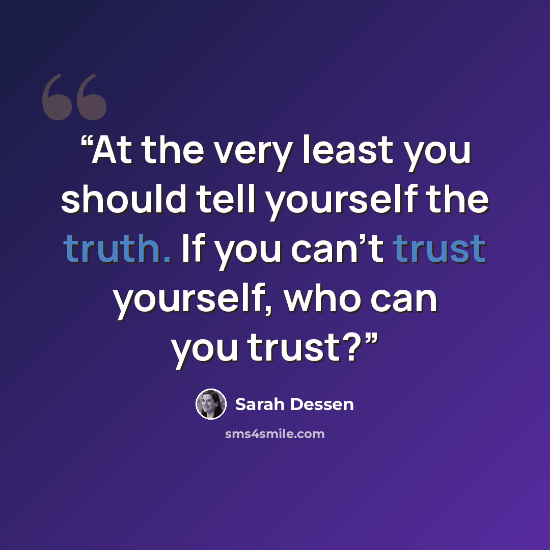 “At the very least you should tell yourself the truth. If you can't trust yourself, who can you trust?” quote by Sarah Dessen