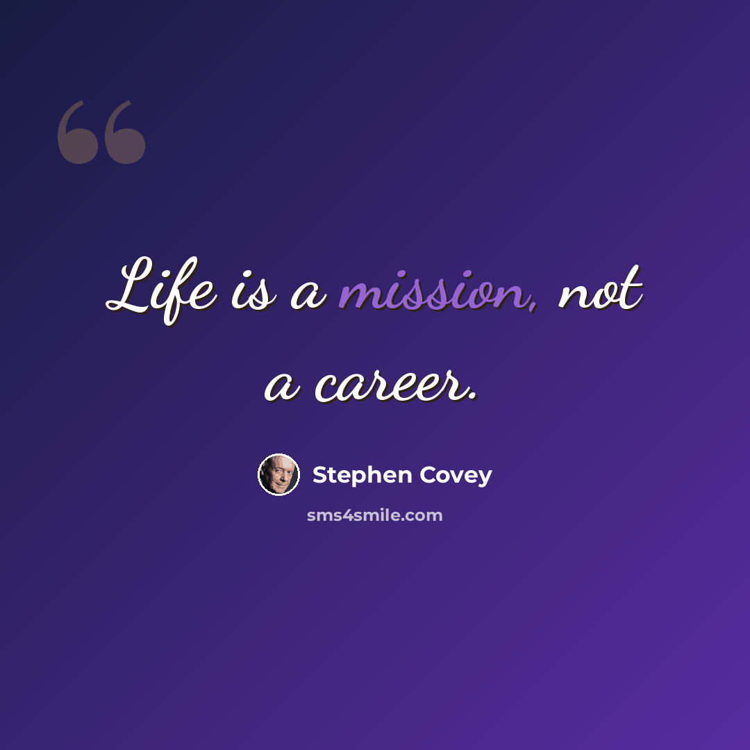 “Life is a mission, not a career.” quote by Stephen Covey