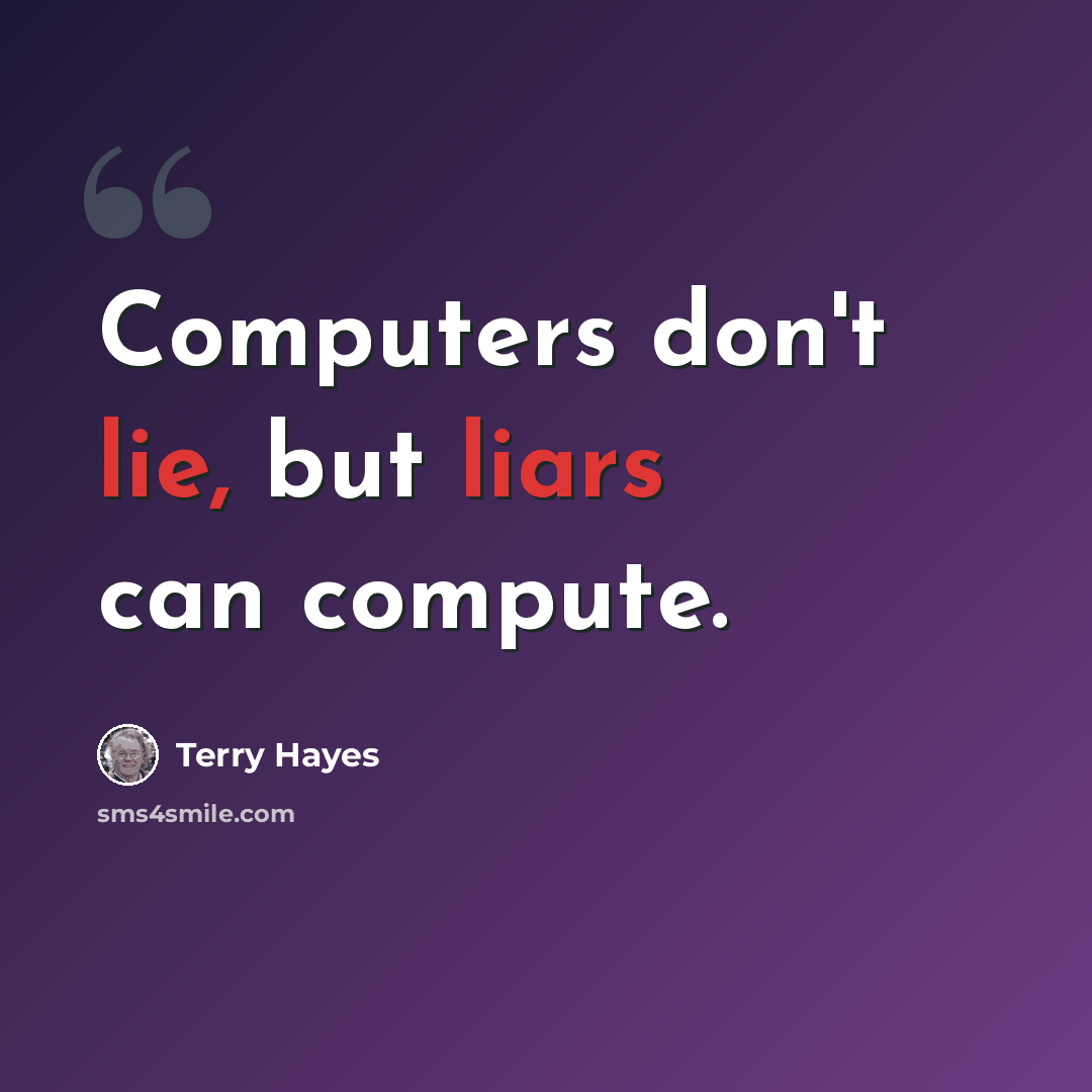 “Computers don't lie, but liars can compute.” quote by Terry Hayes