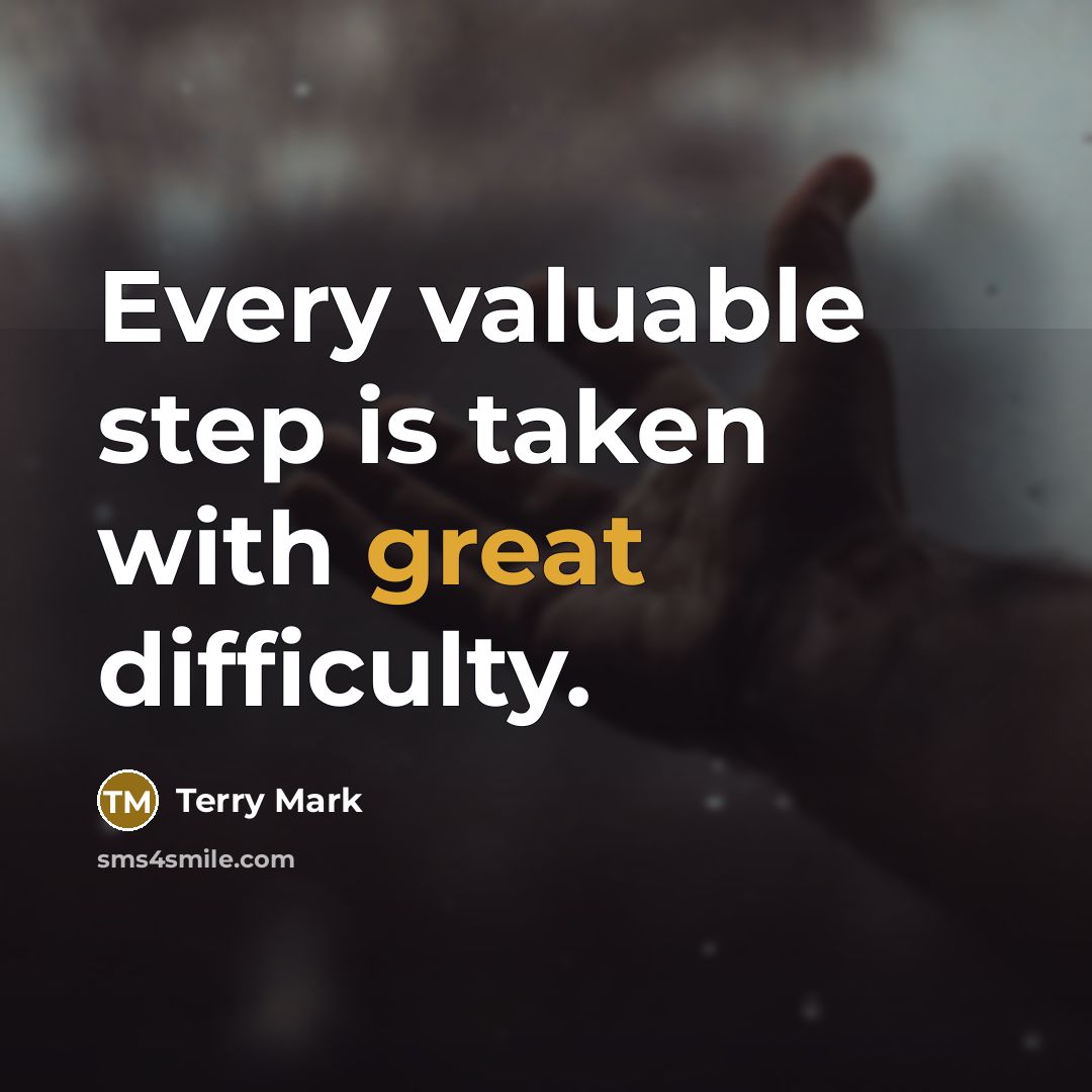 “Every valuable step is taken with great difficulty.” quote by Terry Mark