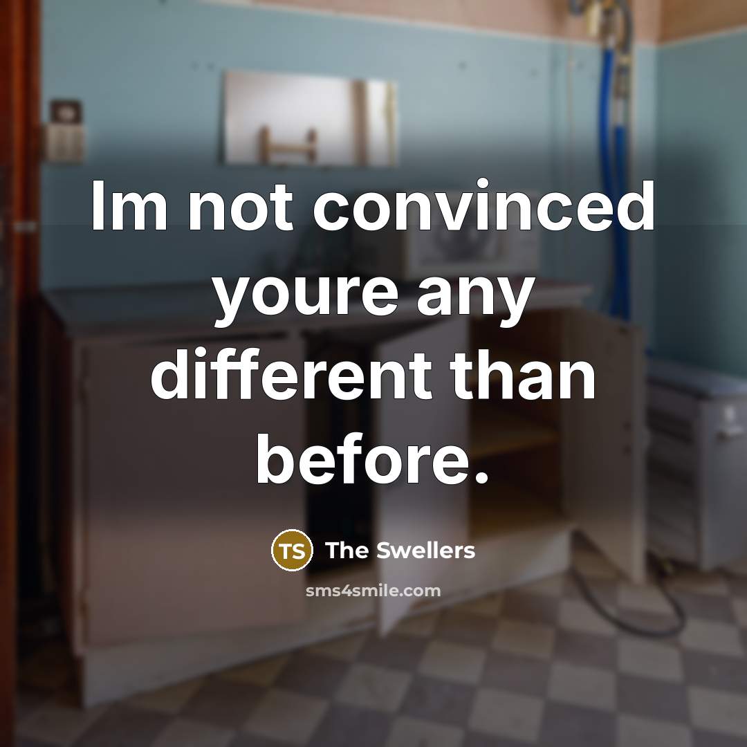 “Im not convinced youre any different than before.” quote by The Swellers