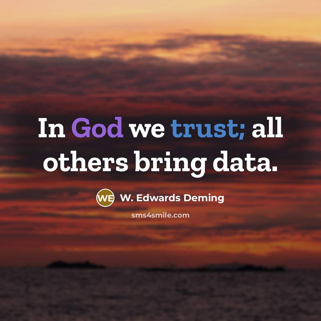 “In God we trust; all others bring data.” quote by W. Edwards Deming
