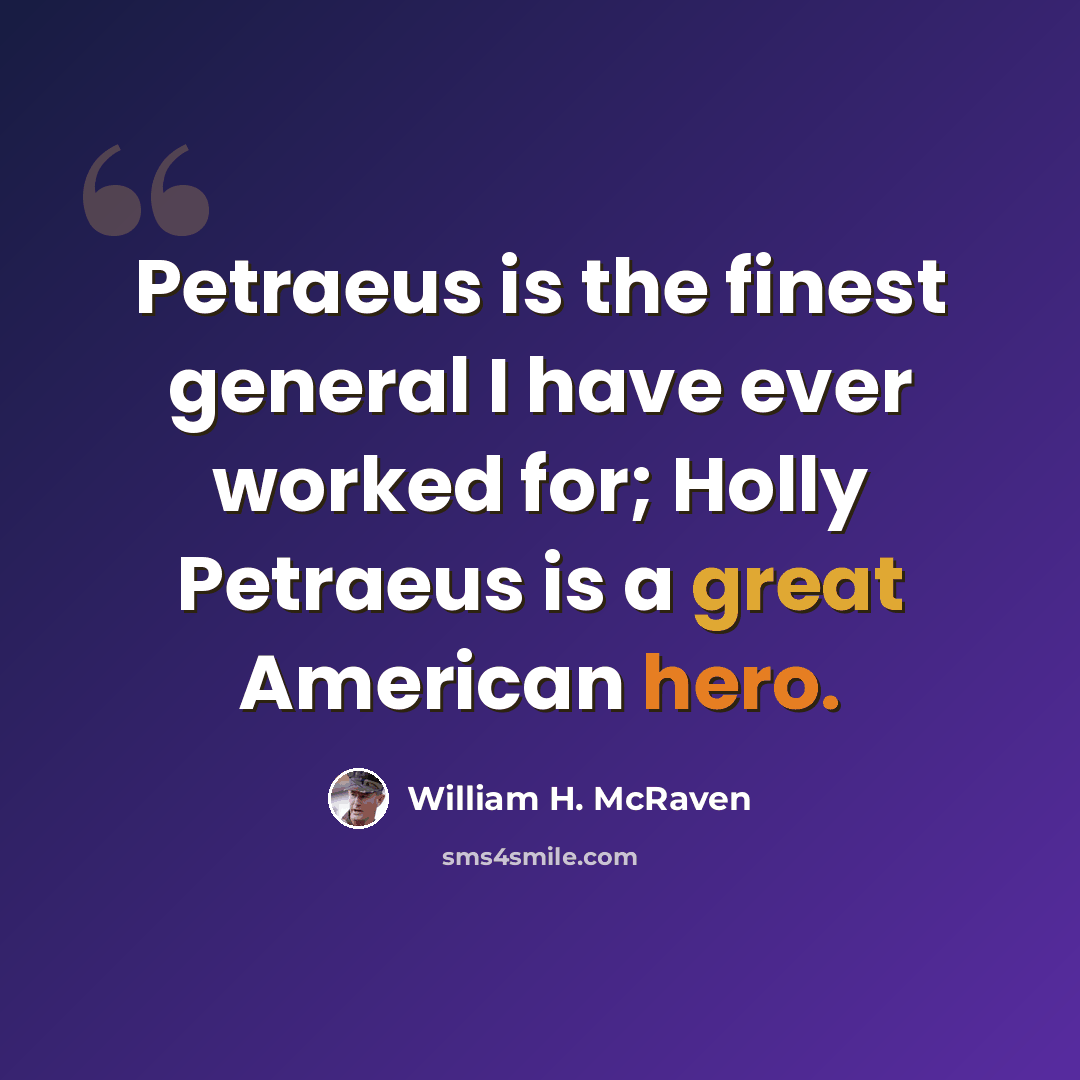 “Petraeus is the finest general I have ever worked for; Holly Petraeus is a great American hero.” quote by William H. McRaven