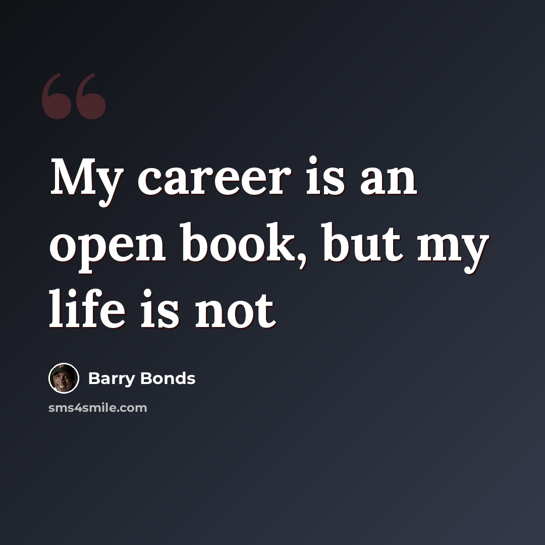 “My career is an open book, but my life is not” quote by Barry Bonds