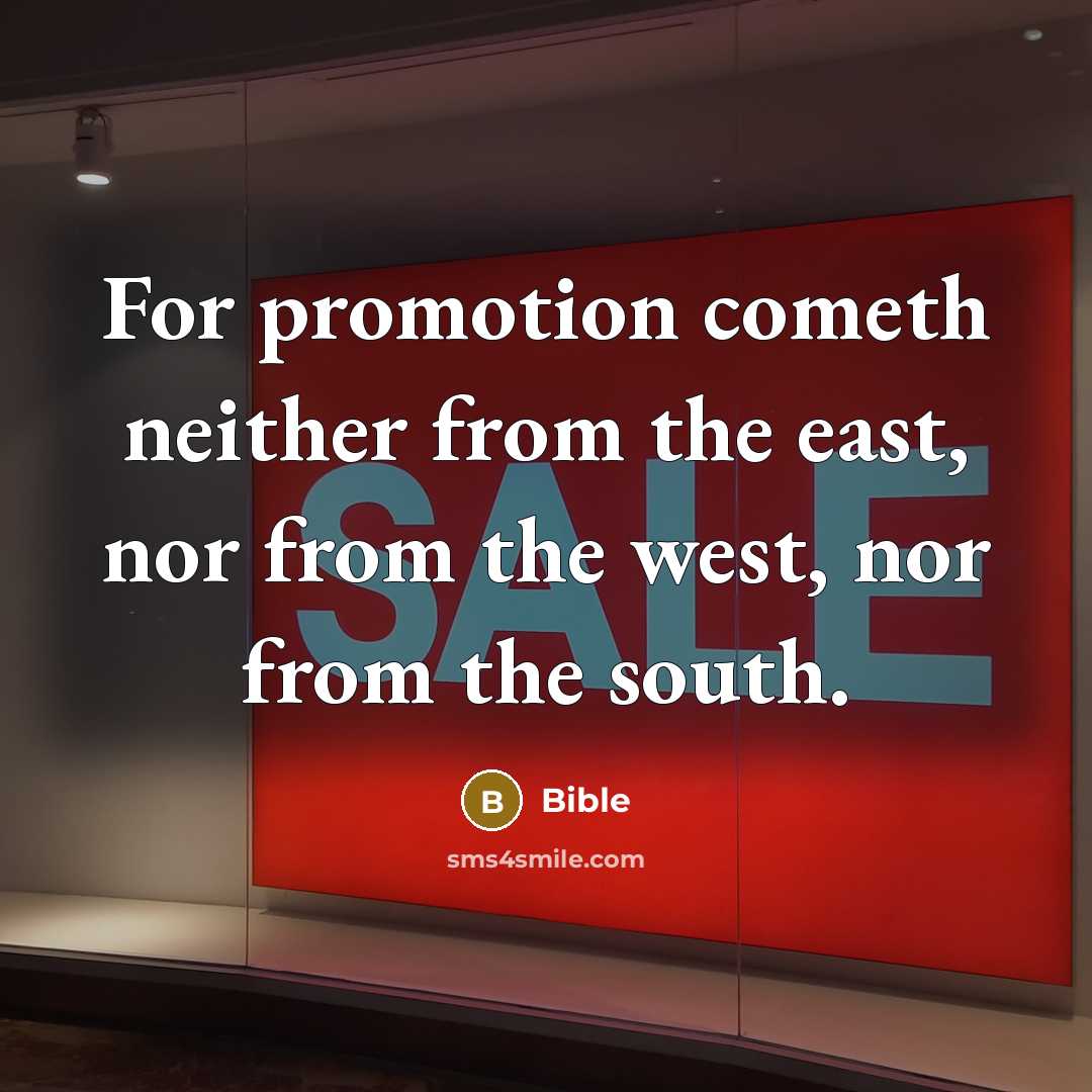 “For promotion cometh neither from the east, nor from the west, nor from the south.” quote by Bible