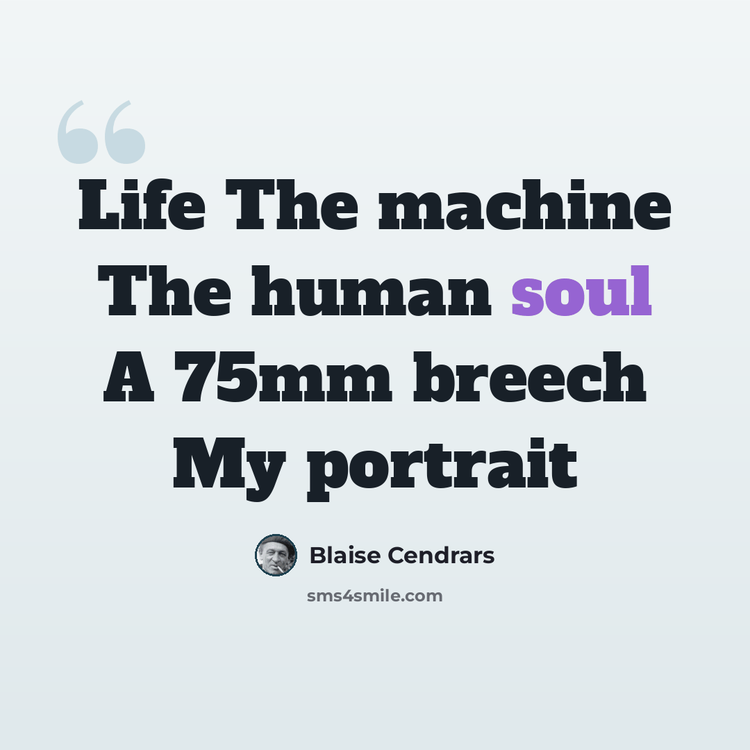 “Life The machine The human soul A 75mm breech My portrait” quote by Blaise Cendrars