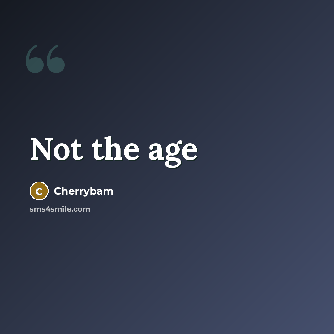 “Not the age” quote by Cherrybam
