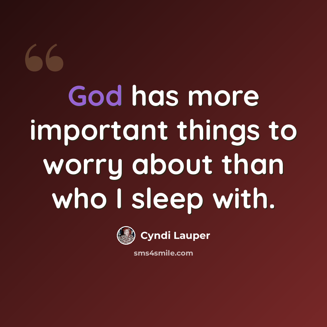 “God has more important things to worry about than who I sleep with.” quote by Cyndi Lauper