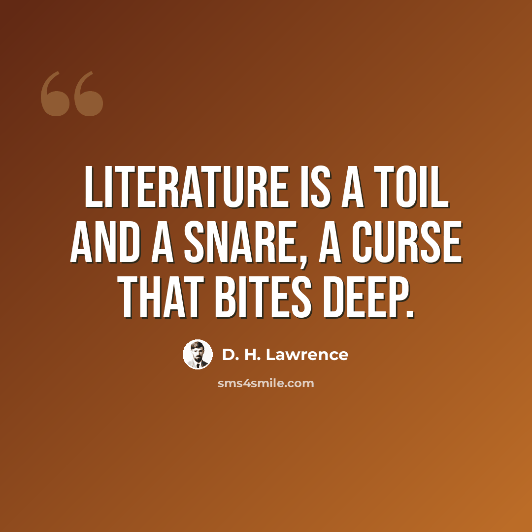 “Literature is a toil and a snare, a curse that bites deep.” quote by D. H. Lawrence