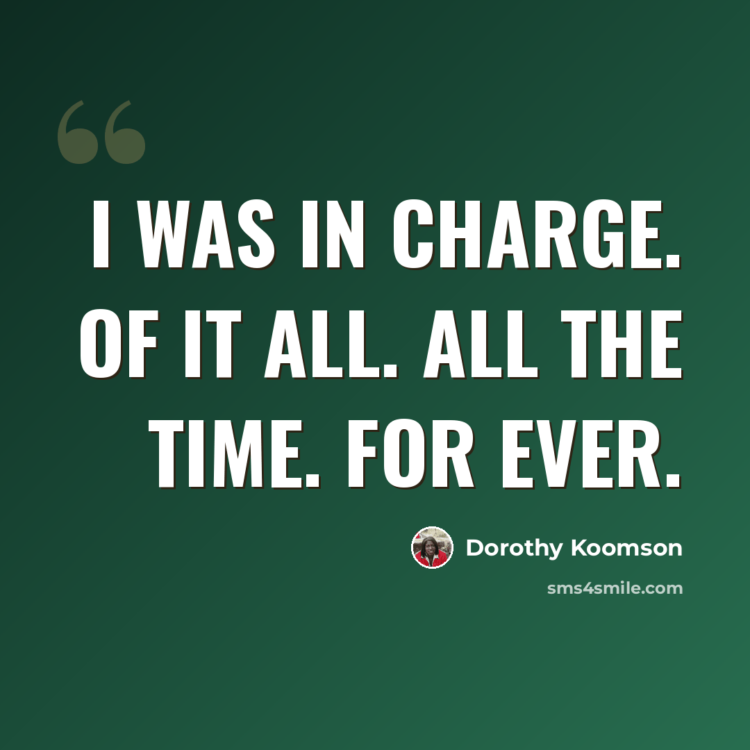 “I was in charge. Of it all. All the time. For ever.” quote by Dorothy Koomson