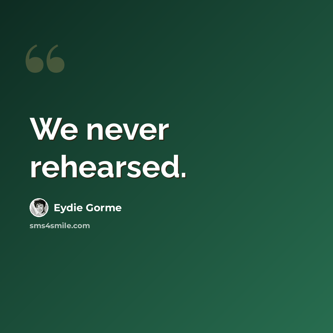 “We never rehearsed.” quote by Eydie Gorme