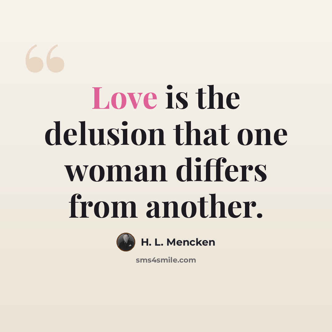 “Love is the delusion that one woman differs from another.” quote by H. L. Mencken