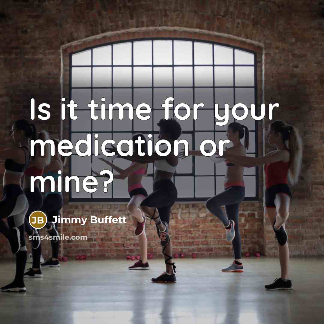 “Is it time for your medication or mine?” quote by Jimmy Buffett