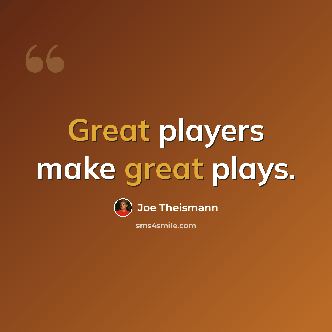 “Great players make great plays.” quote by Joe Theismann