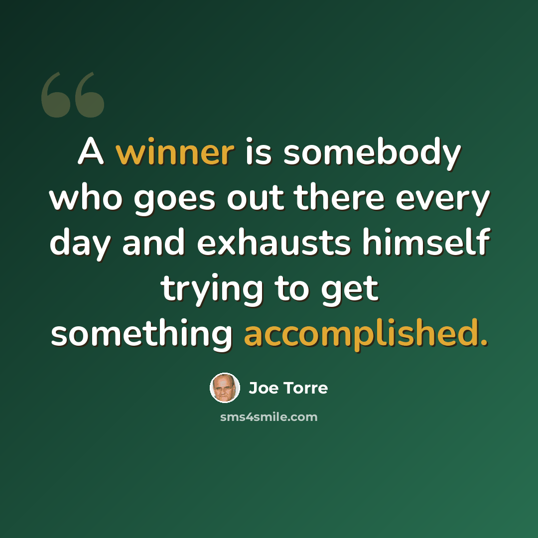“A winner is somebody who goes out there every day and exhausts himself trying to get something accomplished.” quote by Joe Torre