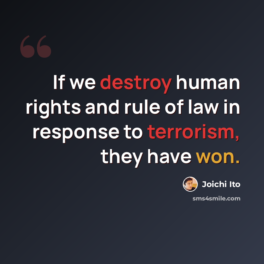 “If we destroy human rights and rule of law in response to terrorism, they have won.” quote by Joichi Ito
