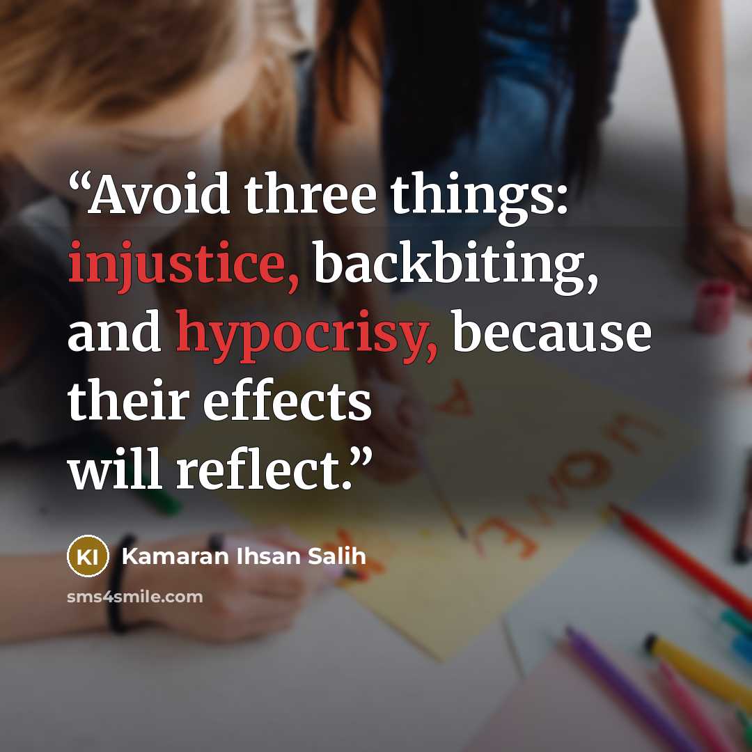 “Avoid three things: injustice, backbiting, and hypocrisy, because their effects will reflect.” quote by Kamaran Ihsan Salih