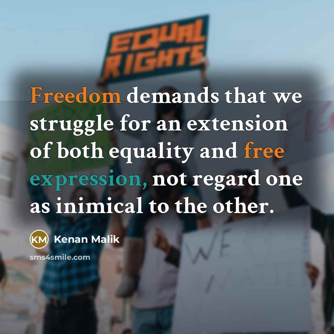 “Freedom demands that we struggle for an extension of both equality and free expression, not regard one as inimical to the other.” quote by Kenan Malik