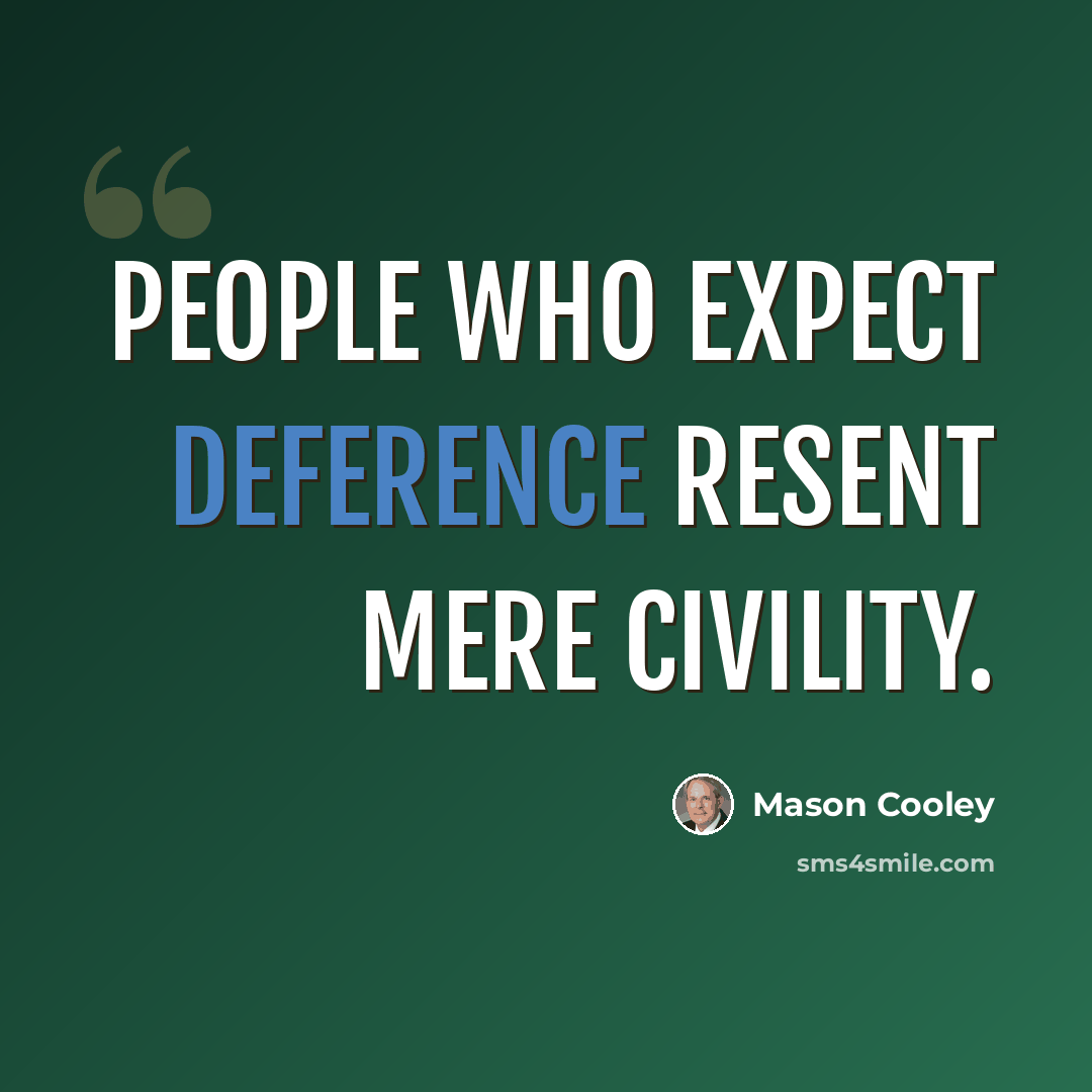 “People who expect deference resent mere civility.” quote by Mason Cooley
