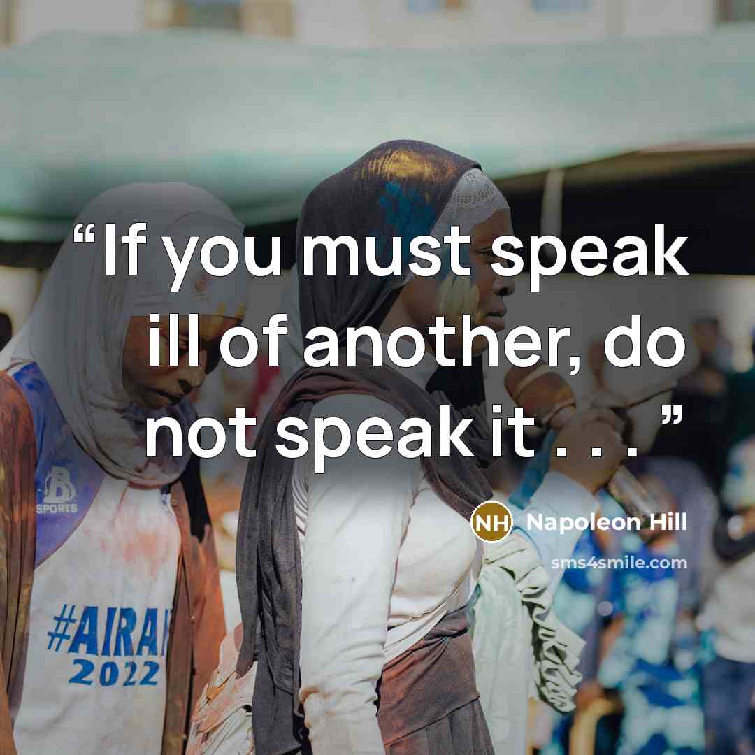 “If you must speak ill of another, do not speak it . . .” quote by Napoleon Hill
