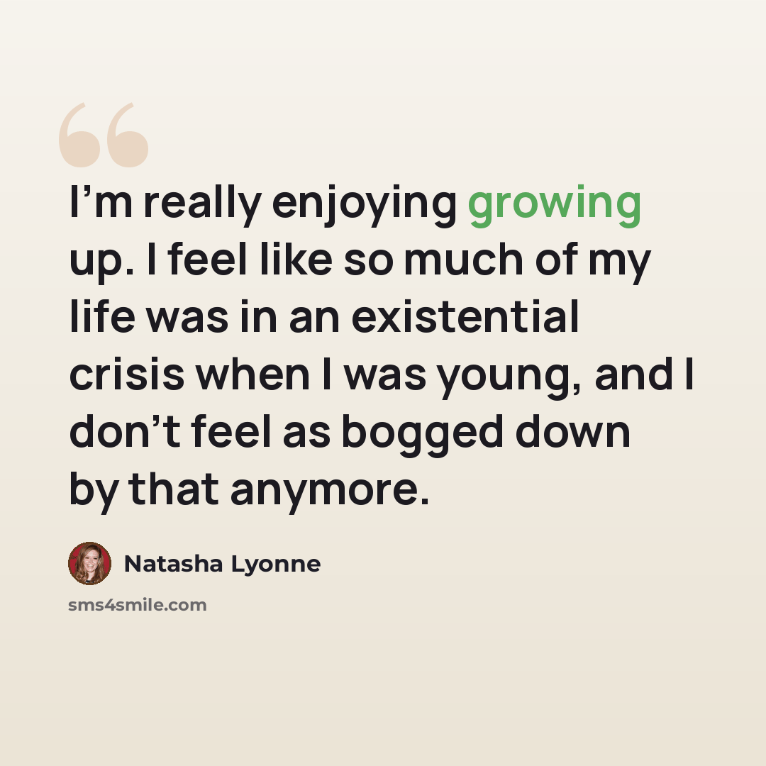 “I'm really enjoying growing up. I feel like so much of my life was in an existential crisis when I was young, and I don't feel as bogged down by that anymore.” quote by Natasha Lyonne