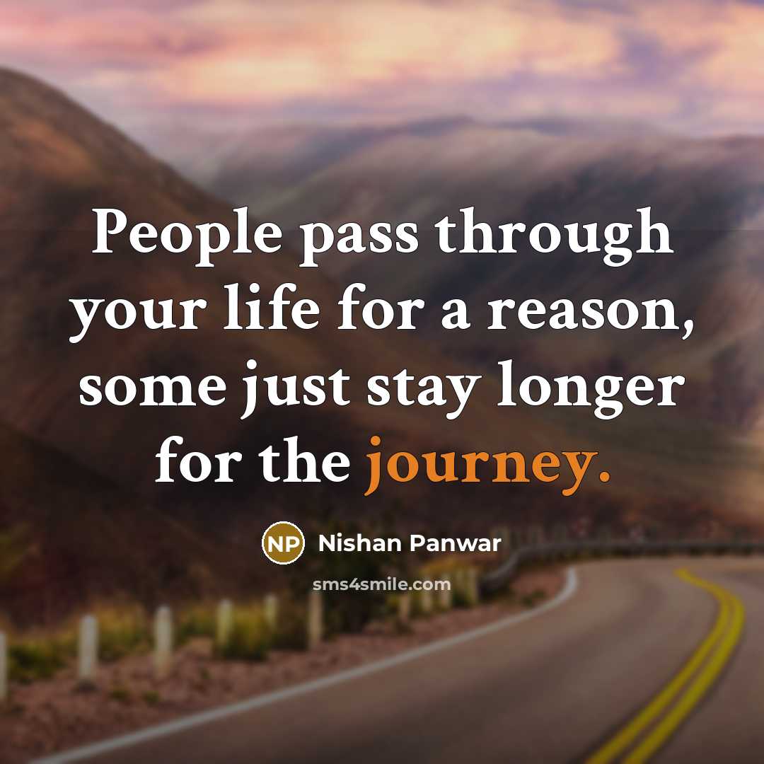 “People pass through your life for a reason, some just stay longer for the journey.” quote by Nishan Panwar