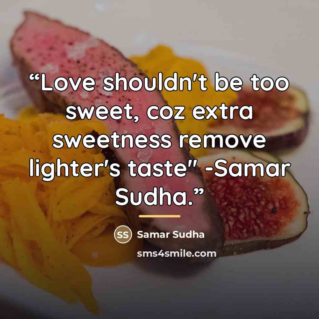 “Love shouldn't be too sweet, coz extra sweetness remove lighter's taste'' -Samar Sudha.” quote by Samar Sudha