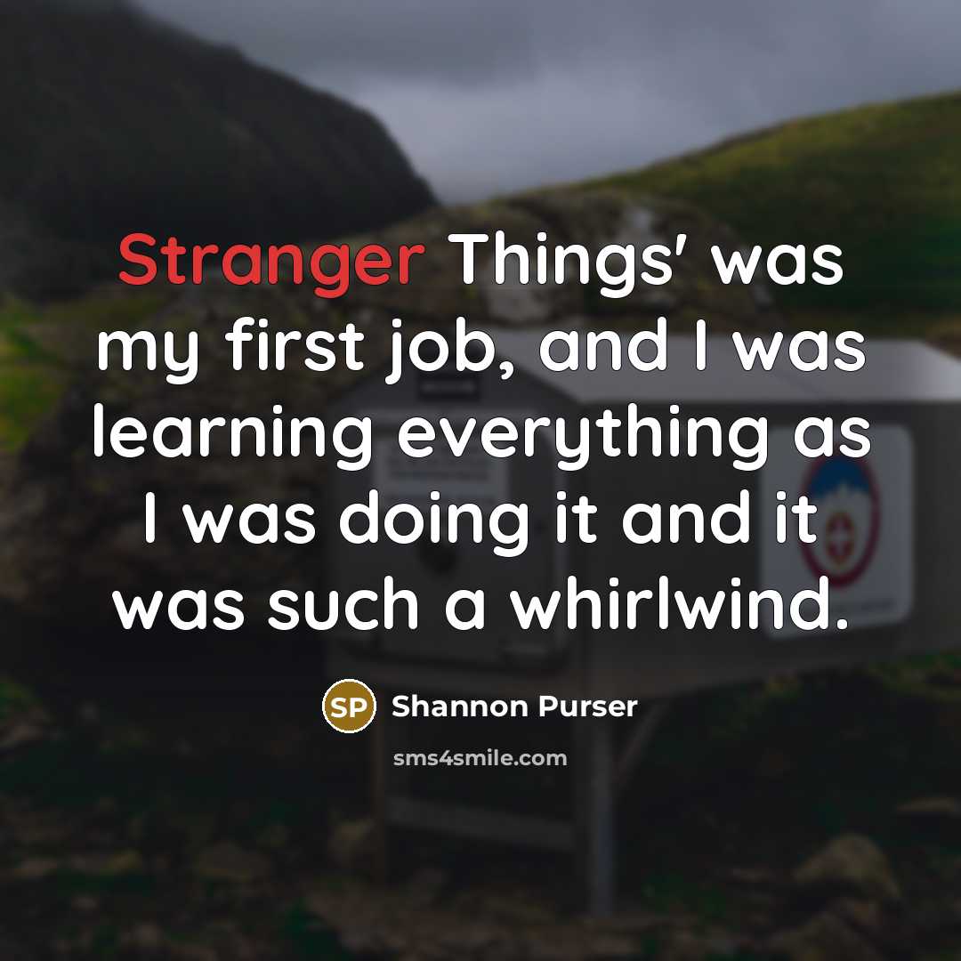 “Stranger Things' was my first job, and I was learning everything as I was doing it and it was such a whirlwind.” quote by Shannon Purser