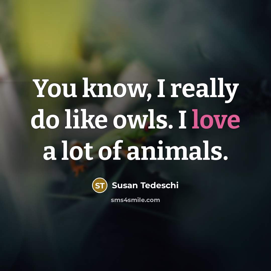 “You know, I really do like owls. I love a lot of animals.” quote by Susan Tedeschi