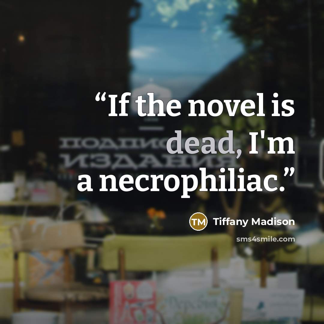 “If the novel is dead, I'm a necrophiliac.” quote by Tiffany Madison