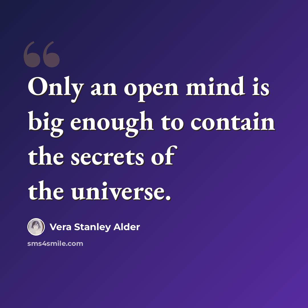 “Only an open mind is big enough to contain the secrets of the universe.” quote by Vera Stanley Alder
