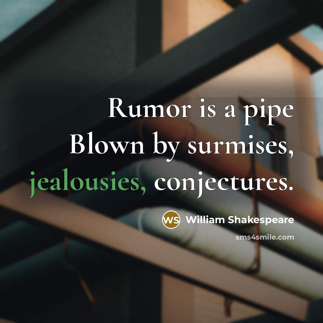 “Rumor is a pipe Blown by surmises, jealousies, conjectures.” quote by William Shakespeare