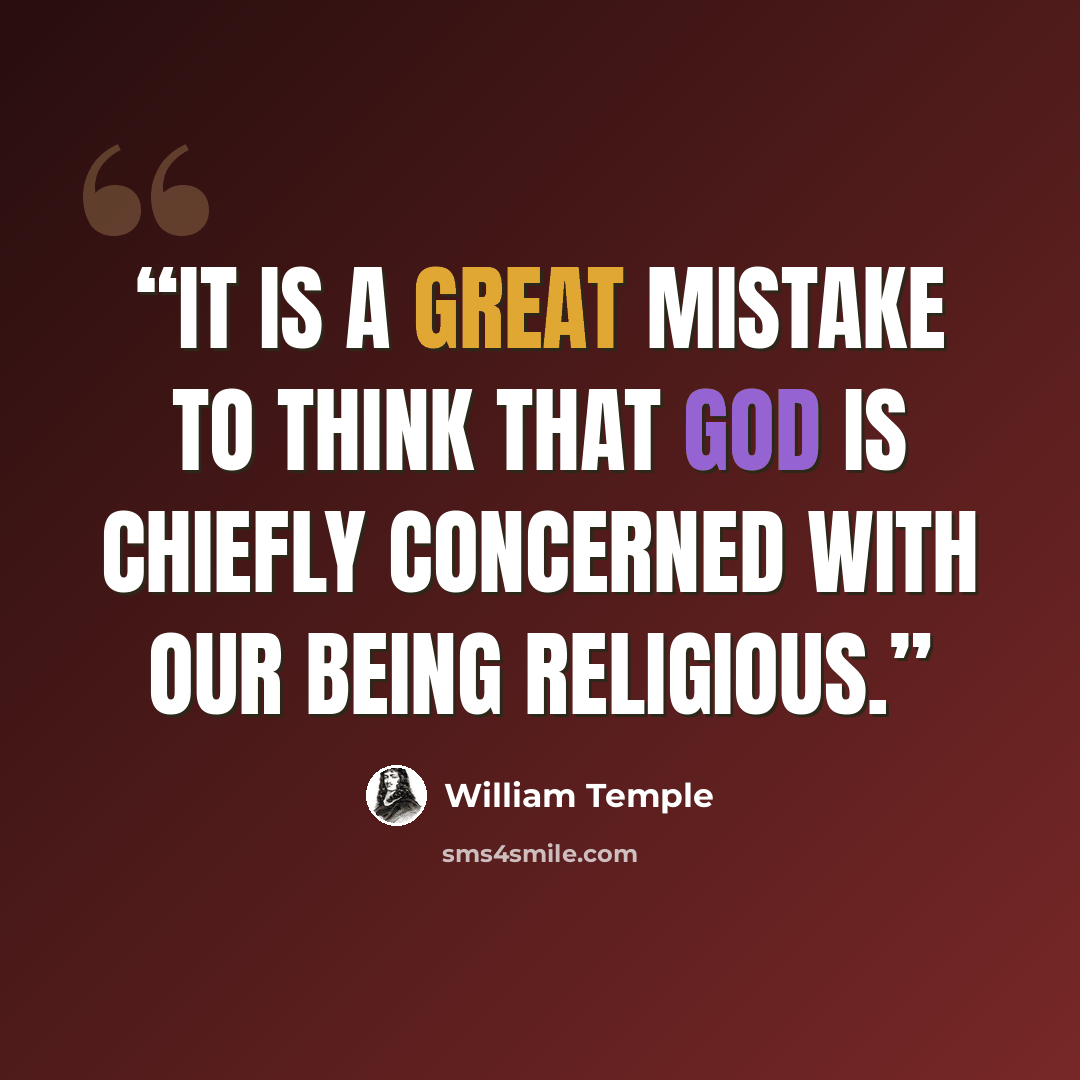 “It is a great mistake to think that God is chiefly concerned with our being religious.” quote by William Temple
