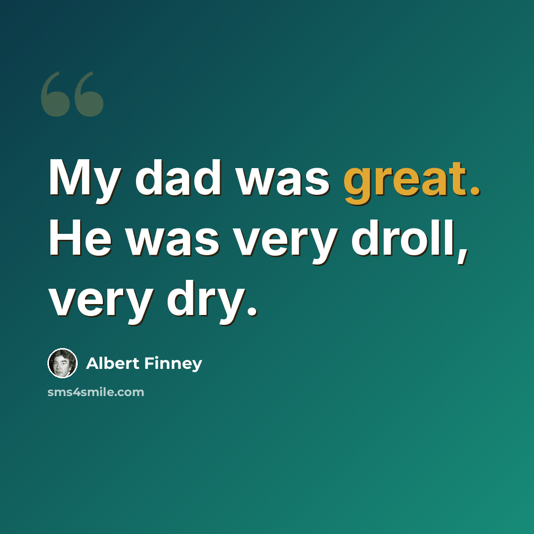 “My dad was great. He was very droll, very dry.” quote by Albert Finney