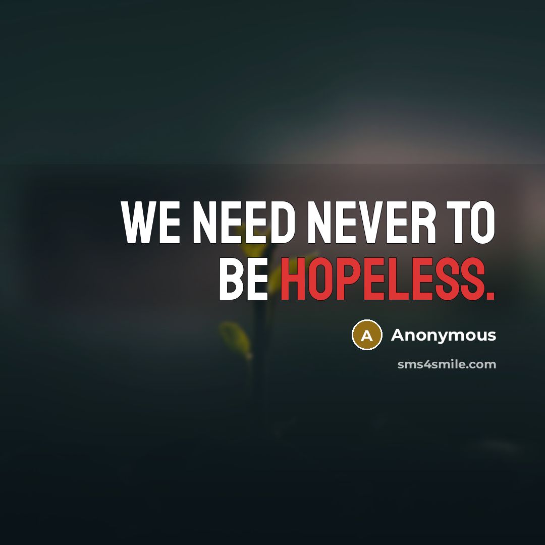 “We need never to be hopeless.” quote by Anonymous