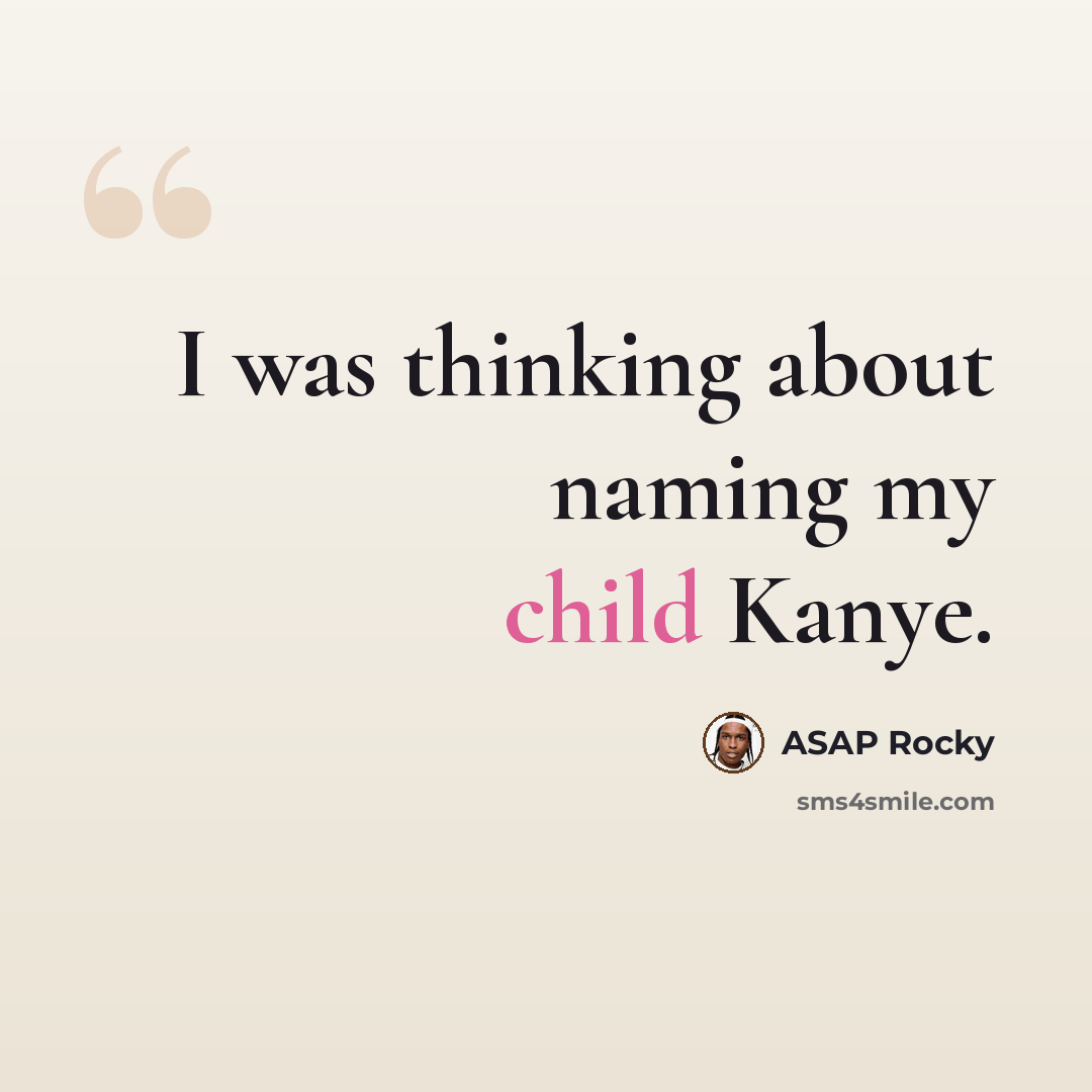 “I was thinking about naming my child Kanye.” quote by ASAP Rocky
